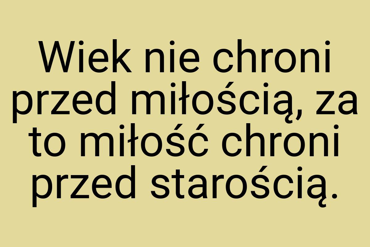 Wiek nie chroni przed miłością, za to miłość chroni przed