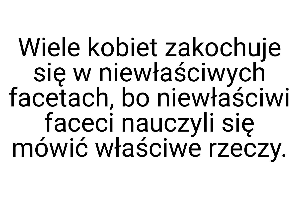 Wiele kobiet zakochuje się w niewłaściwych facetach, bo
