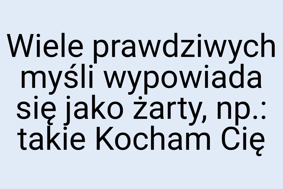 Wiele prawdziwych myśli wypowiada się jako żarty, np