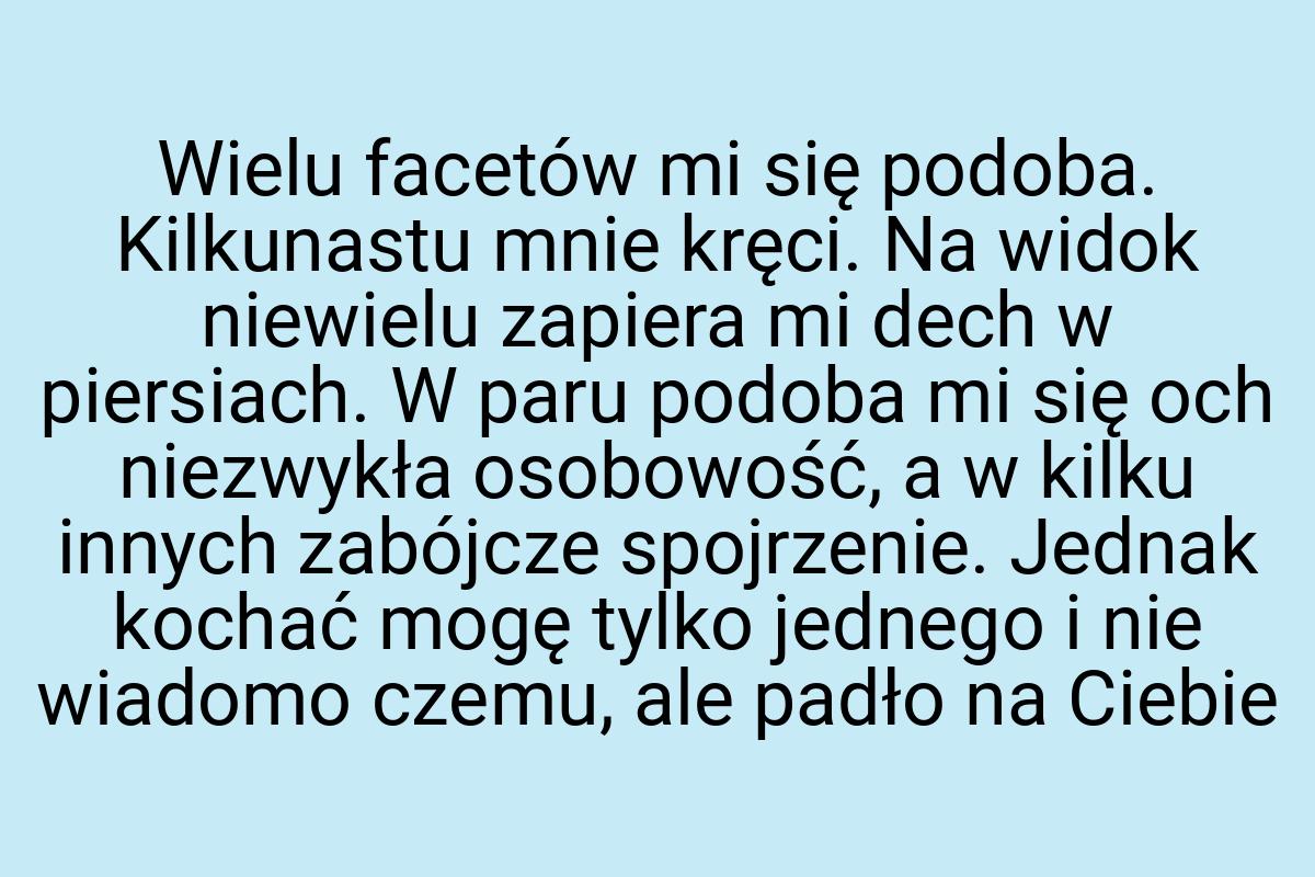 Wielu facetów mi się podoba. Kilkunastu mnie kręci. Na