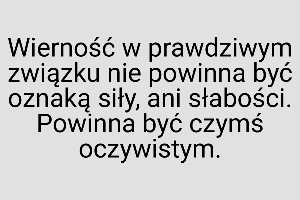 Wierność w prawdziwym związku nie powinna być oznaką siły