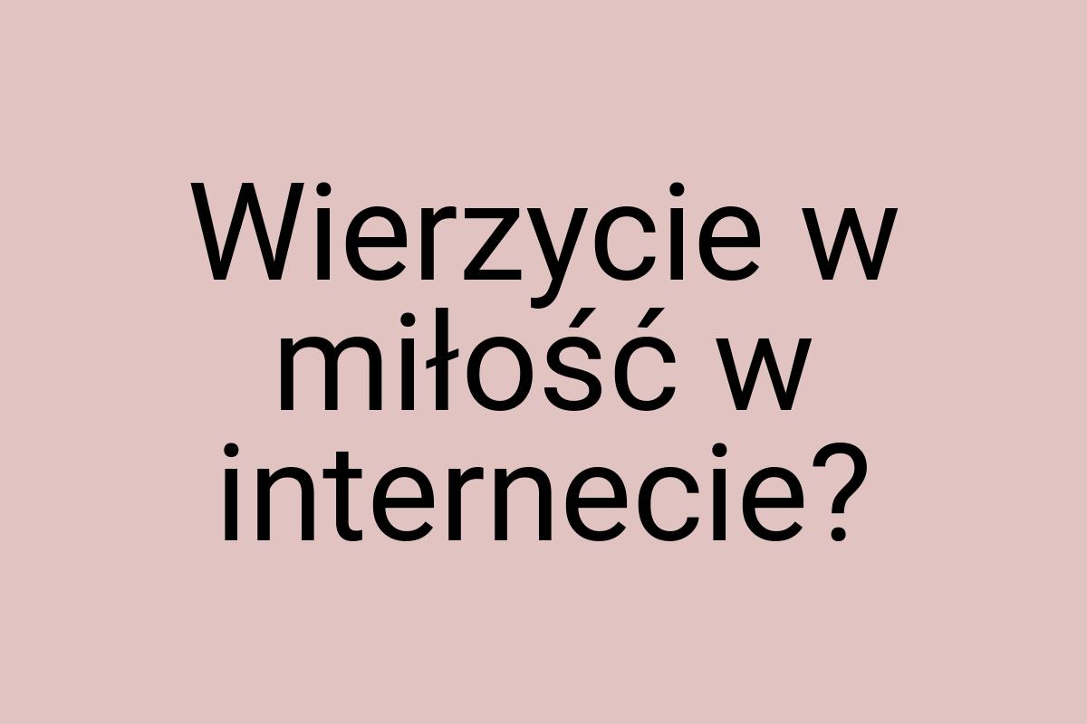 Wierzycie w miłość w internecie