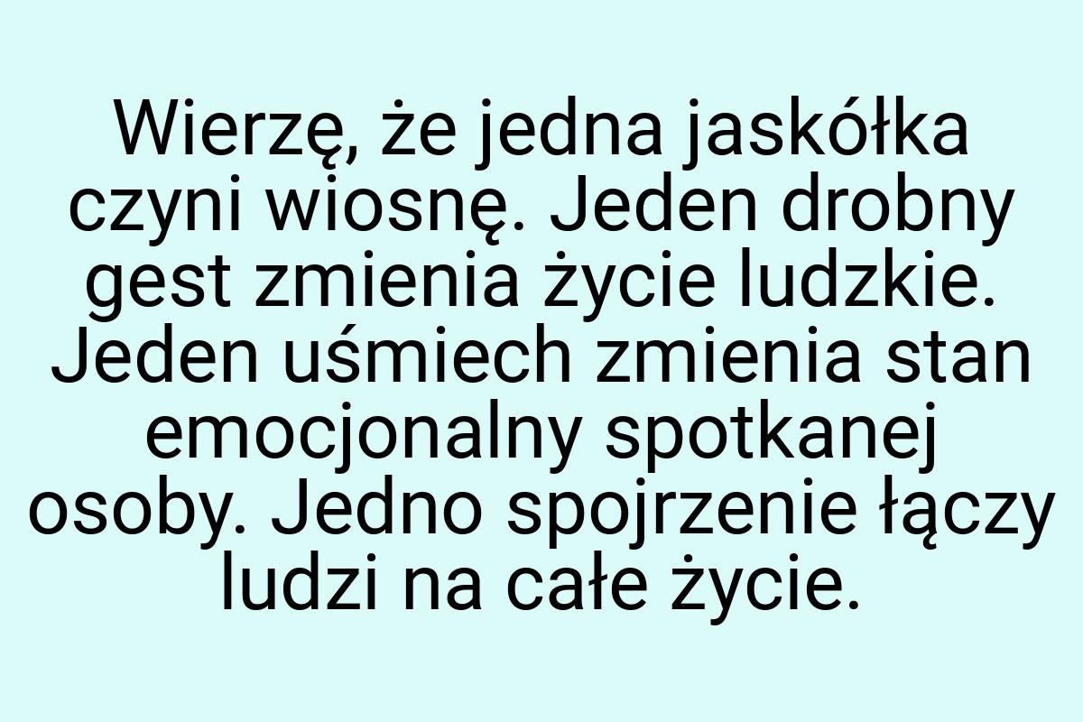 Wierzę, że jedna jaskółka czyni wiosnę. Jeden drobny gest