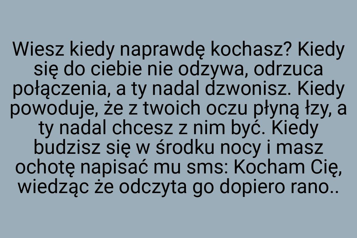 Wiesz kiedy naprawdę kochasz? Kiedy się do ciebie nie