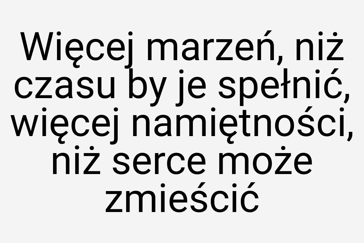 Więcej marzeń, niż czasu by je spełnić, więcej namiętności