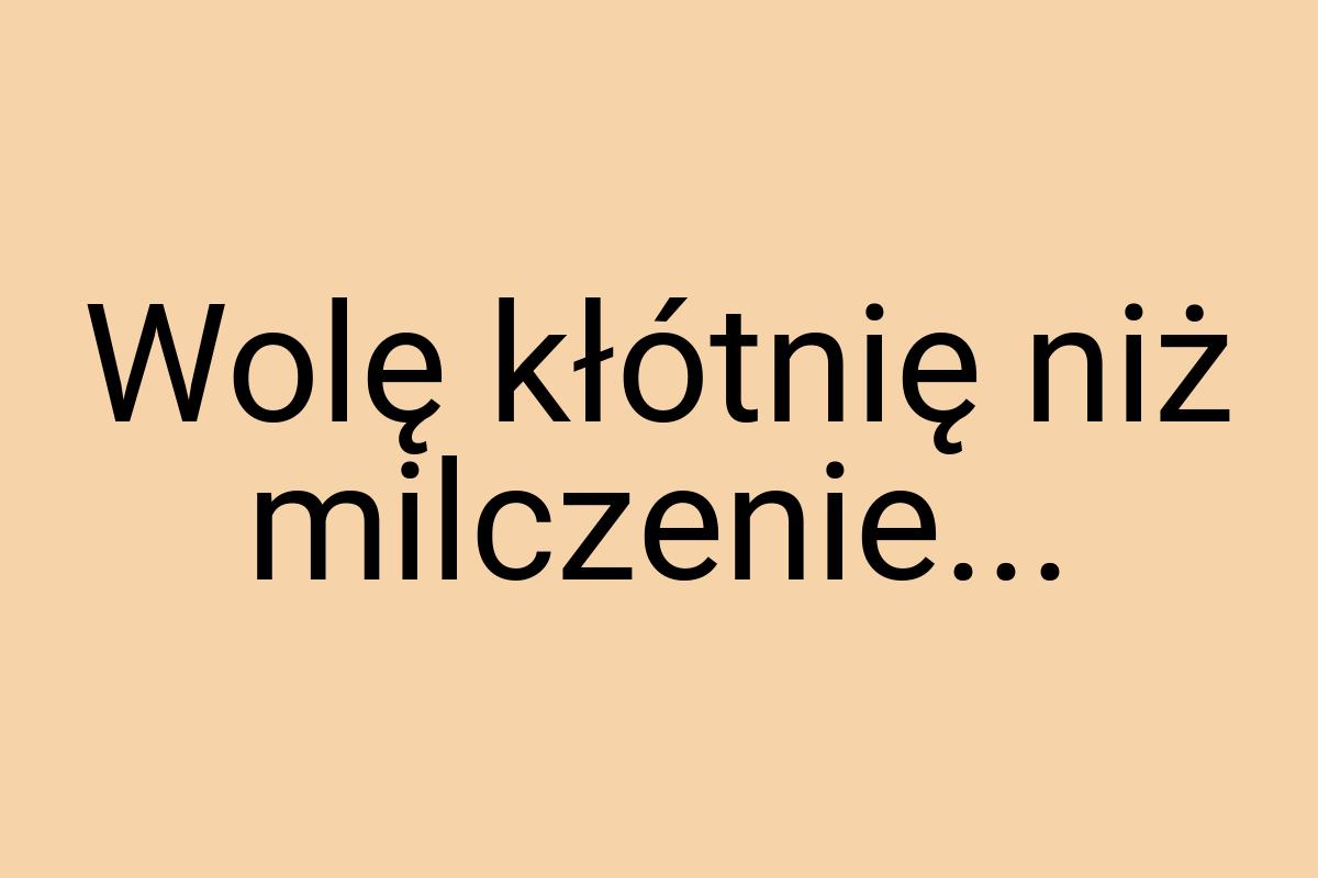 Wolę kłótnię niż milczenie