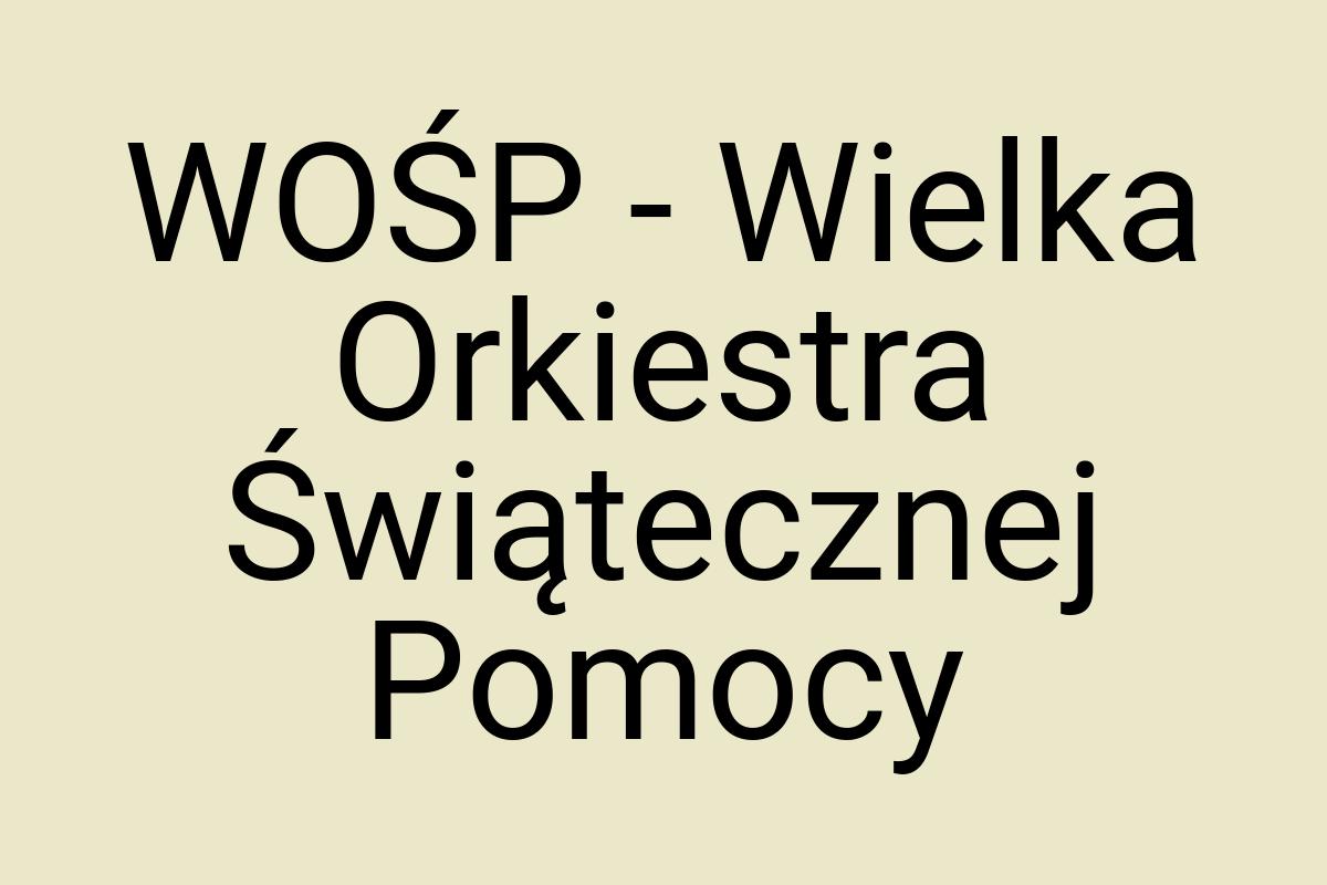 WOŚP - Wielka Orkiestra Świątecznej Pomocy