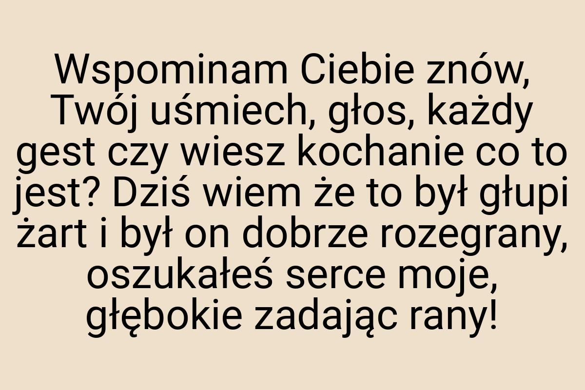 Wspominam Ciebie znów, Twój uśmiech, głos, każdy gest czy