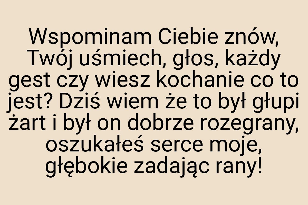 Wspominam Ciebie znów, Twój uśmiech, głos, każdy gest czy
