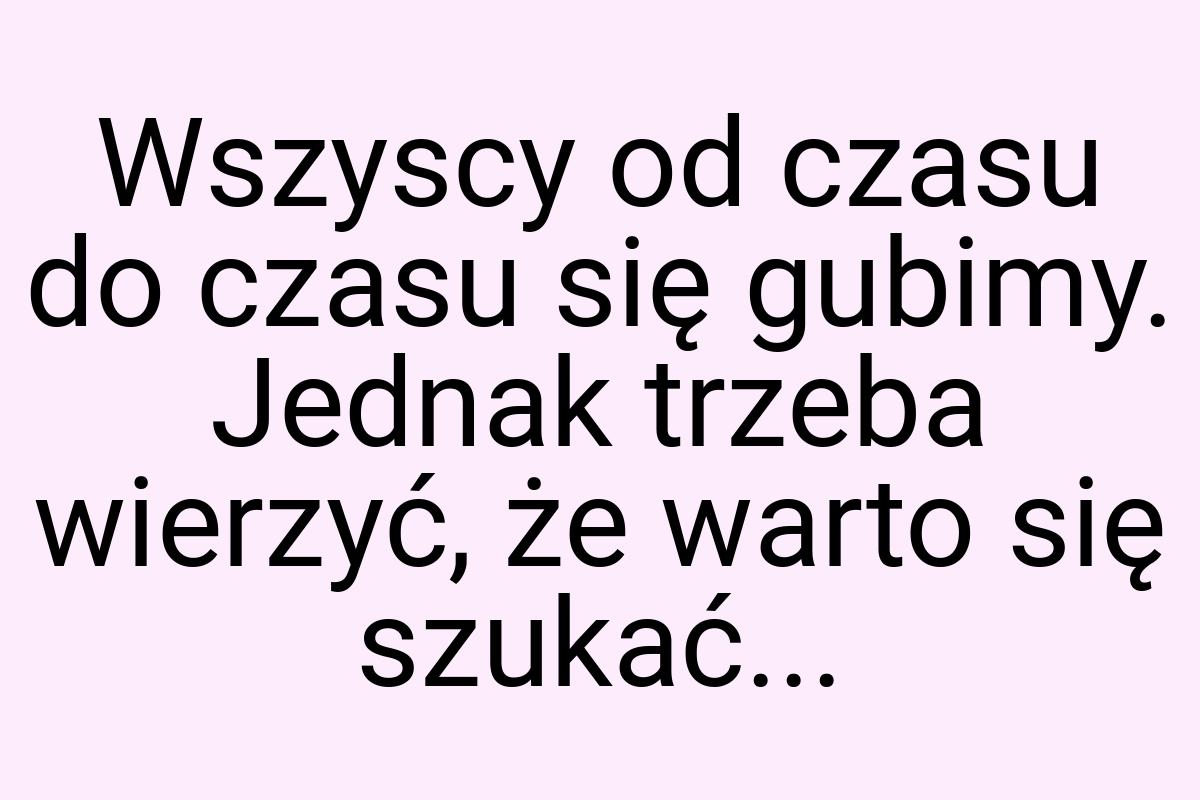 Wszyscy od czasu do czasu się gubimy. Jednak trzeba