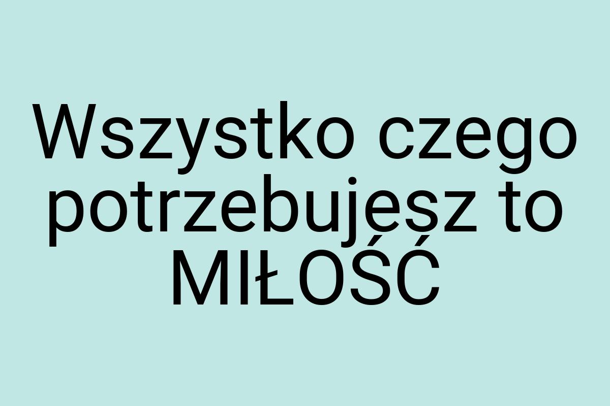 Wszystko czego potrzebujesz to MIŁOŚĆ