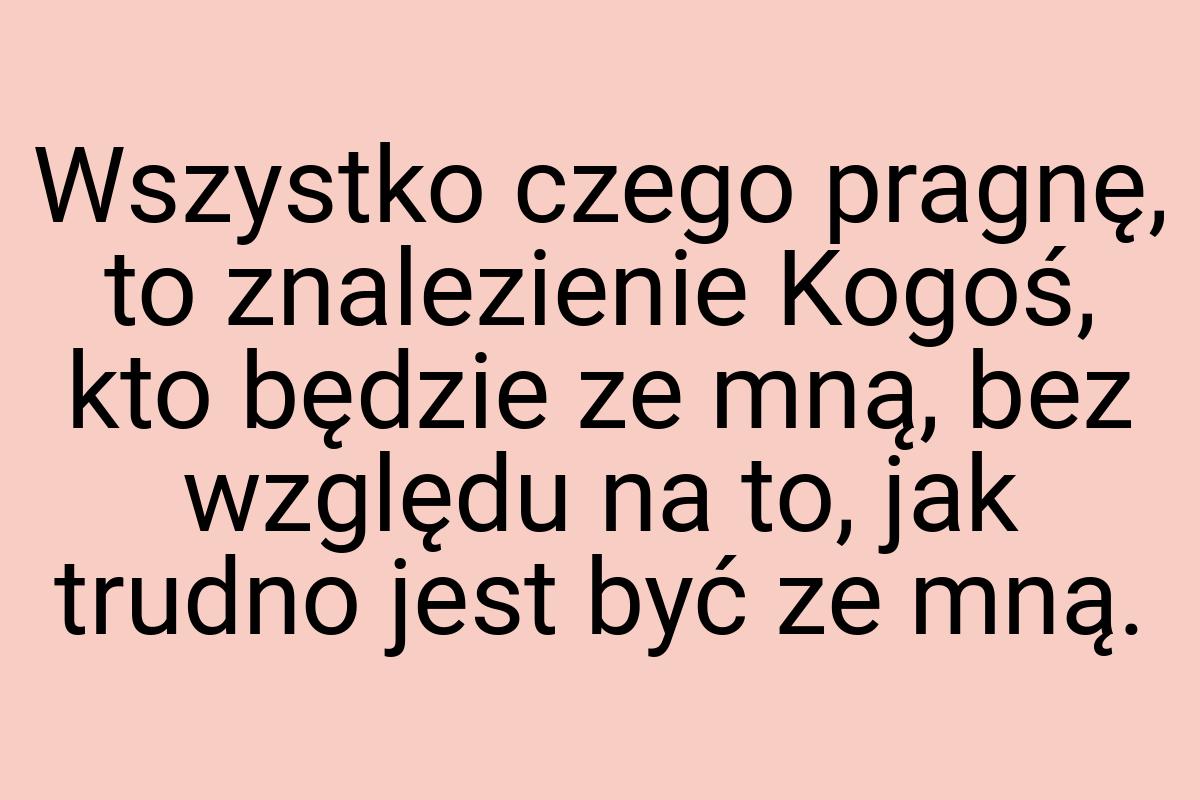 Wszystko czego pragnę, to znalezienie Kogoś, kto będzie ze