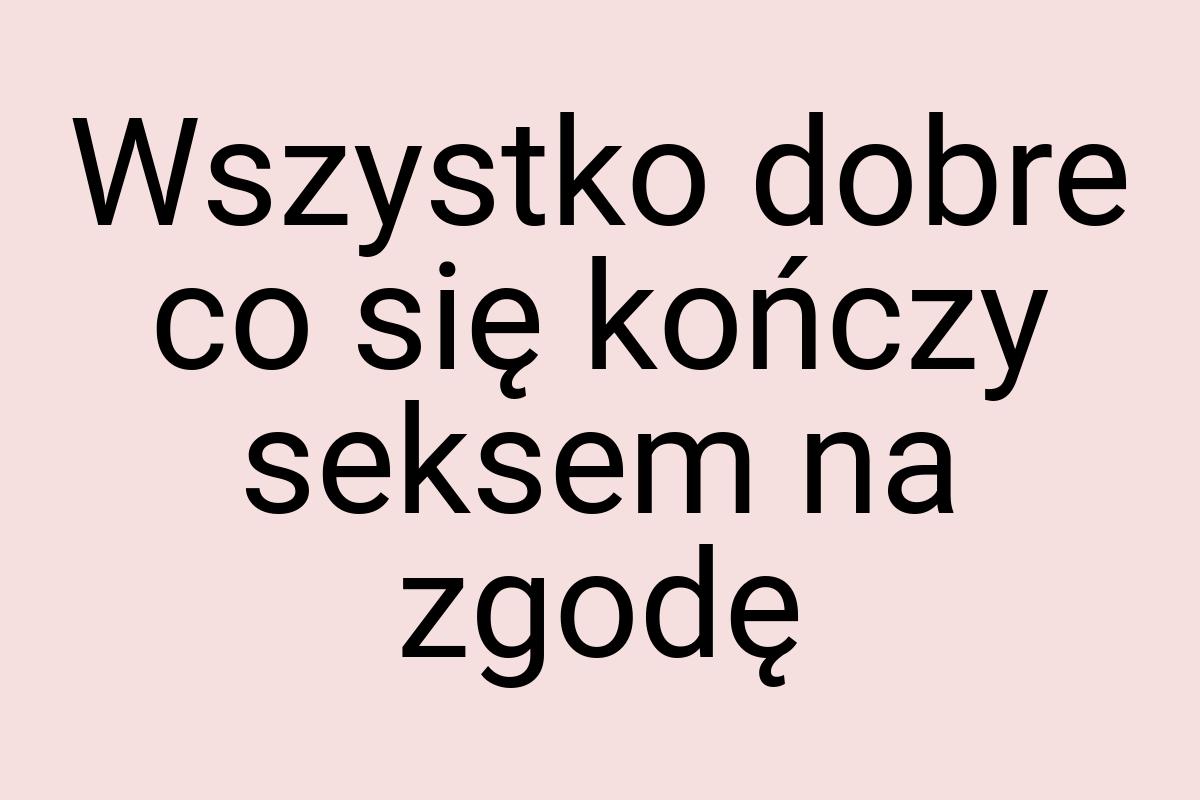 Wszystko dobre co się kończy seksem na zgodę