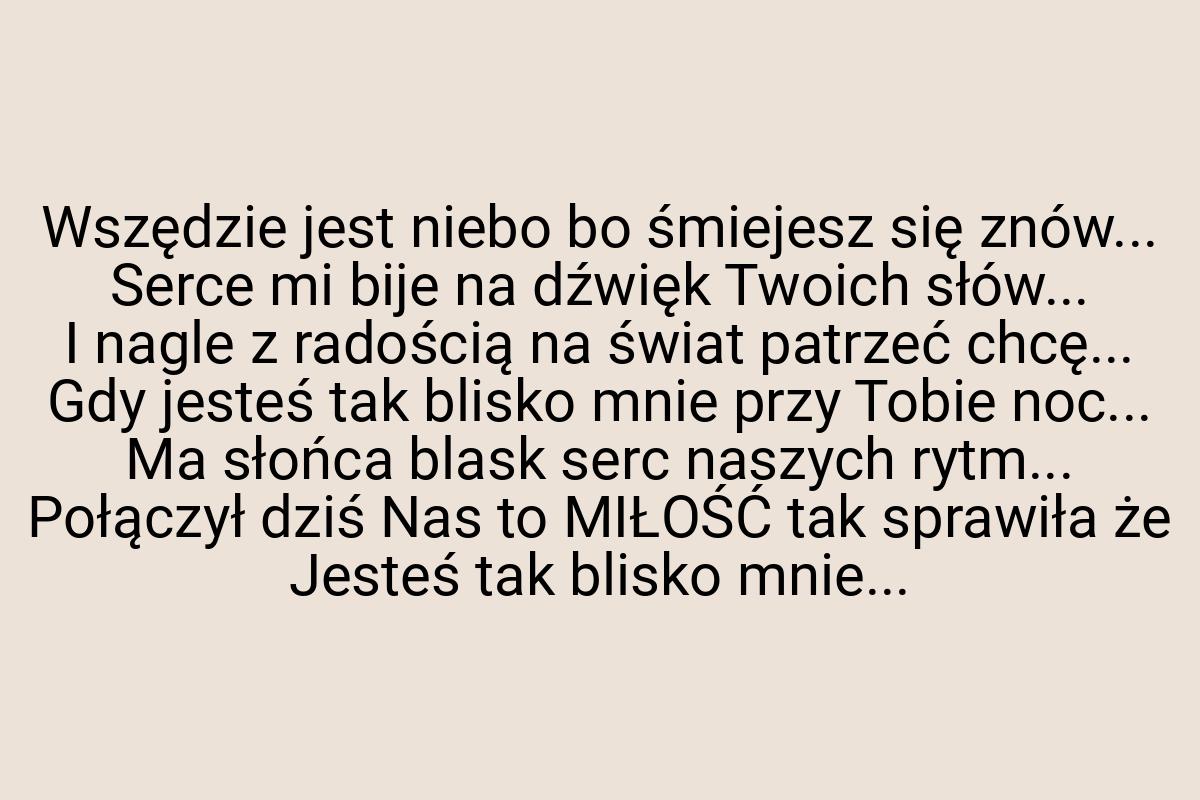 Wszędzie jest niebo bo śmiejesz się znów... Serce mi bije