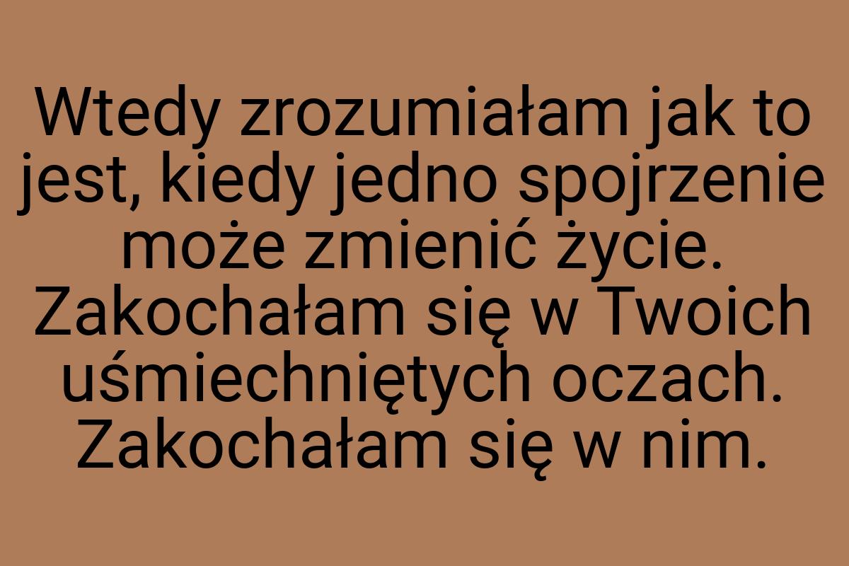 Wtedy zrozumiałam jak to jest, kiedy jedno spojrzenie może