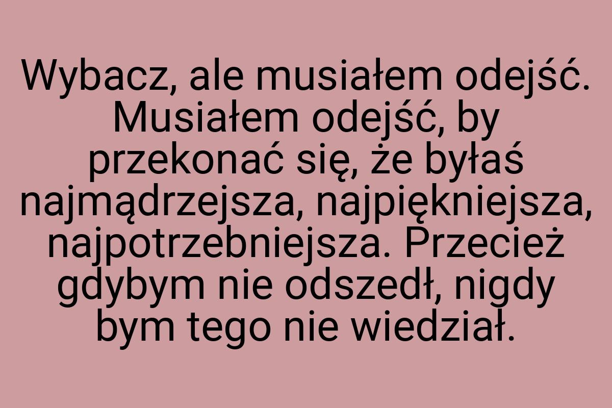 Wybacz, ale musiałem odejść. Musiałem odejść, by przekonać