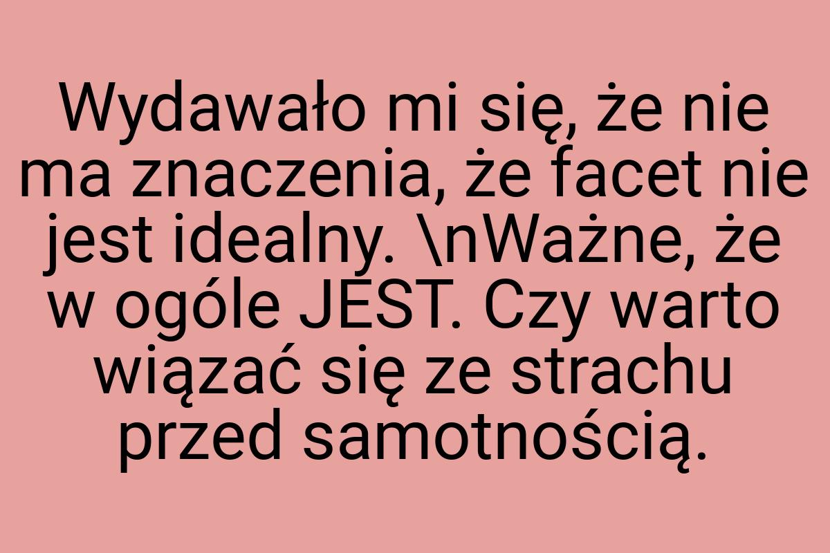 Wydawało mi się, że nie ma znaczenia, że facet nie jest