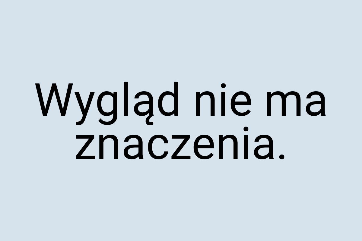 Wygląd nie ma znaczenia