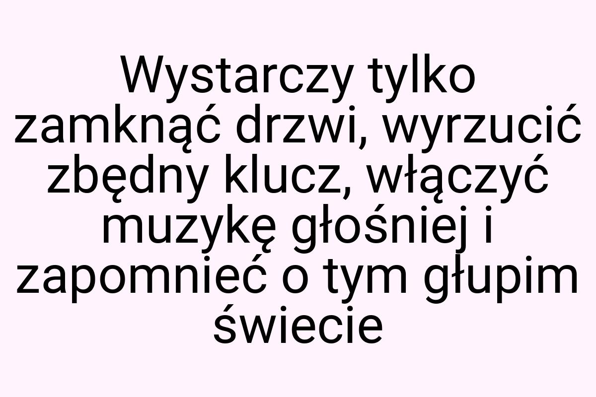 Wystarczy tylko zamknąć drzwi, wyrzucić zbędny klucz