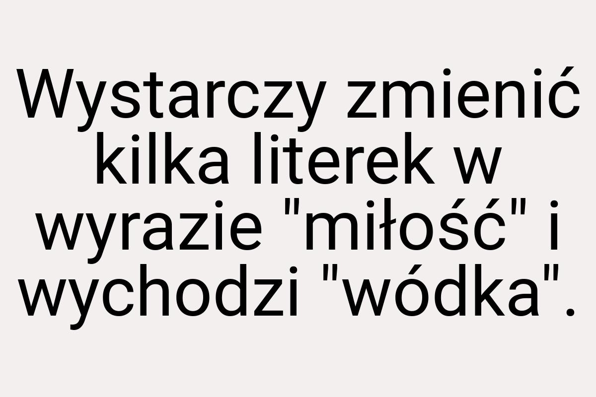 Wystarczy zmienić kilka literek w wyrazie "miłość" i