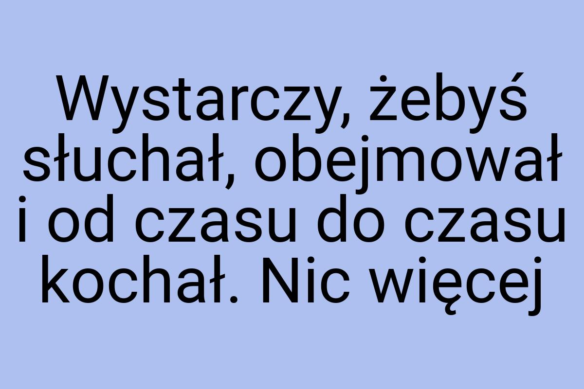 Wystarczy, żebyś słuchał, obejmował i od czasu do czasu