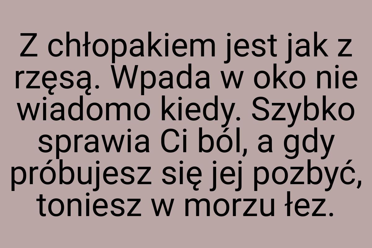 Z chłopakiem jest jak z rzęsą. Wpada w oko nie wiadomo