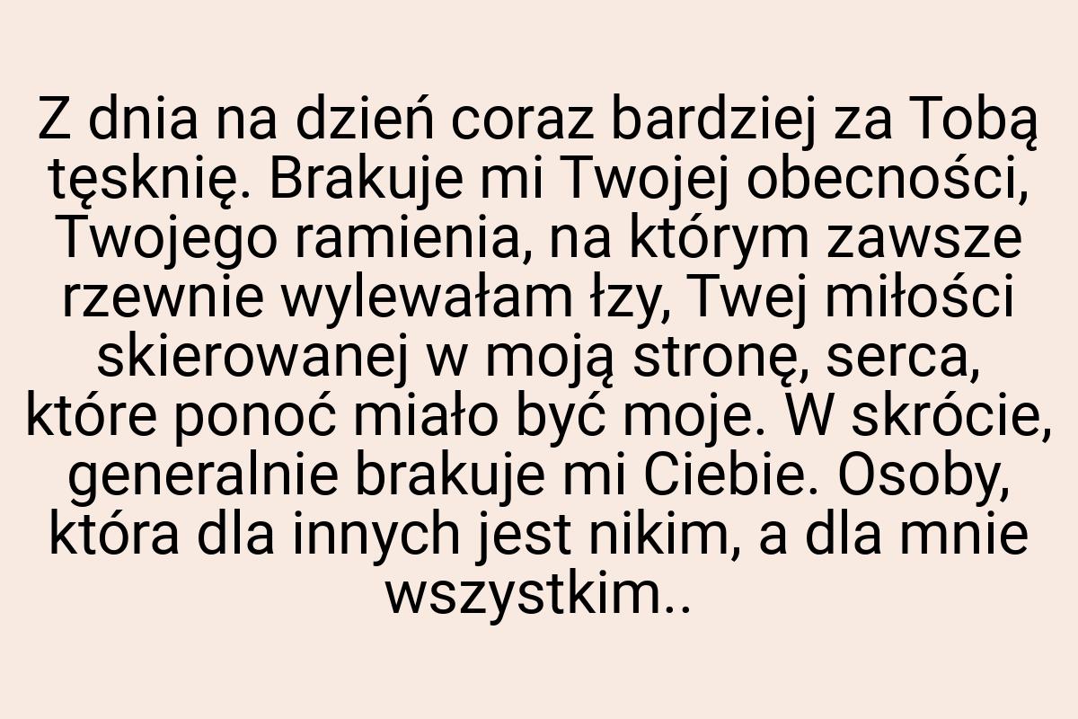 Z dnia na dzień coraz bardziej za Tobą tęsknię. Brakuje mi