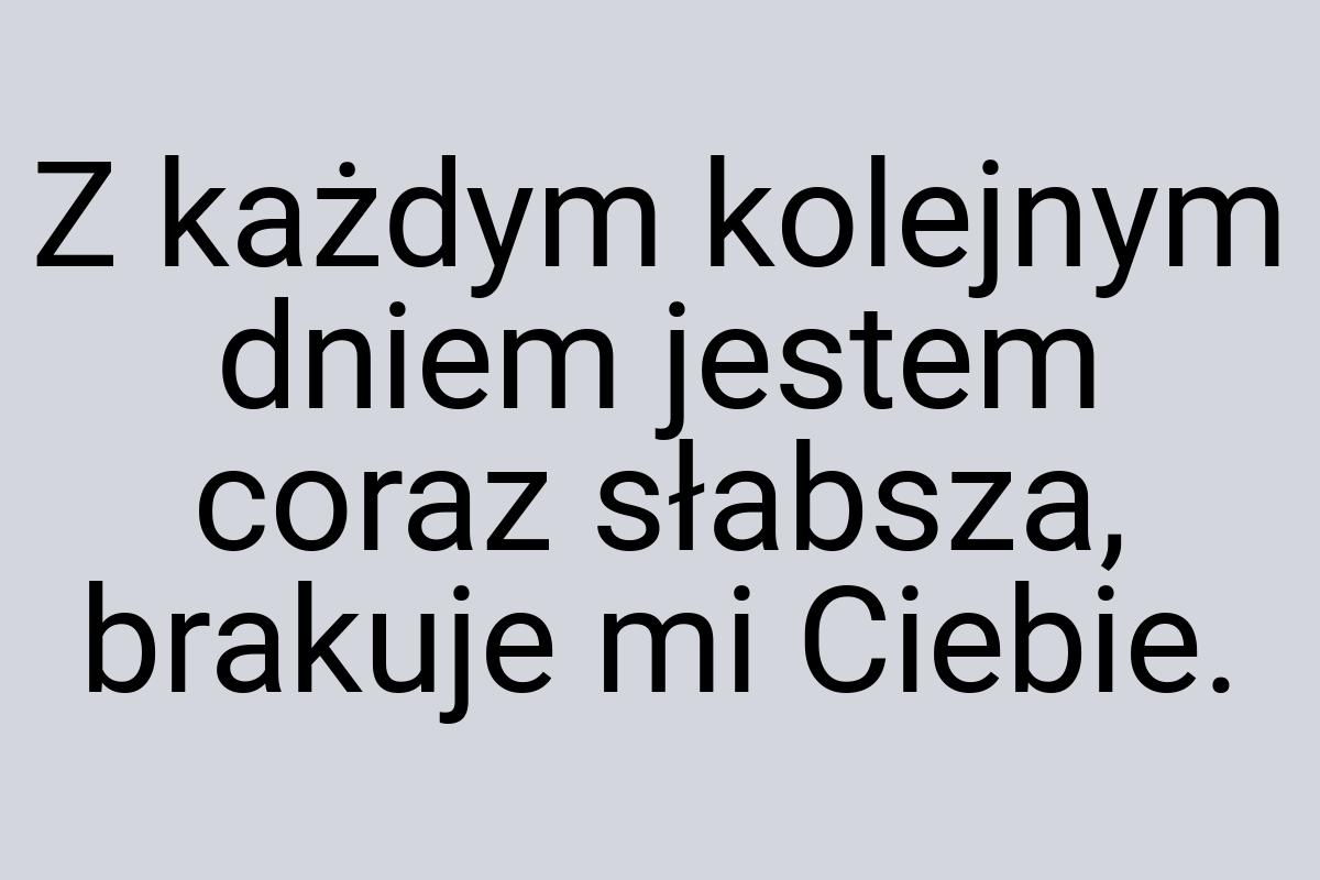 Z każdym kolejnym dniem jestem coraz słabsza, brakuje mi