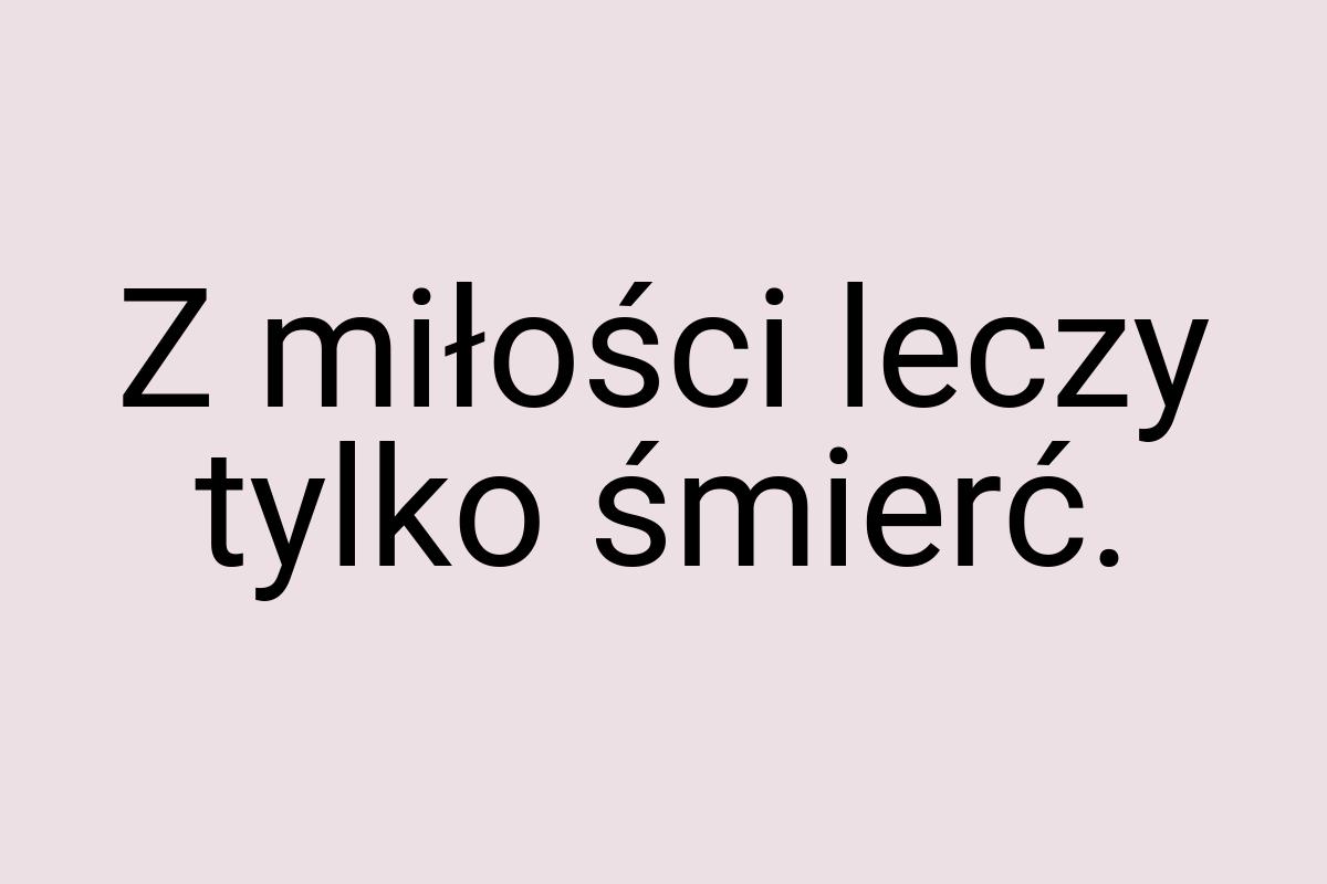 Z miłości leczy tylko śmierć