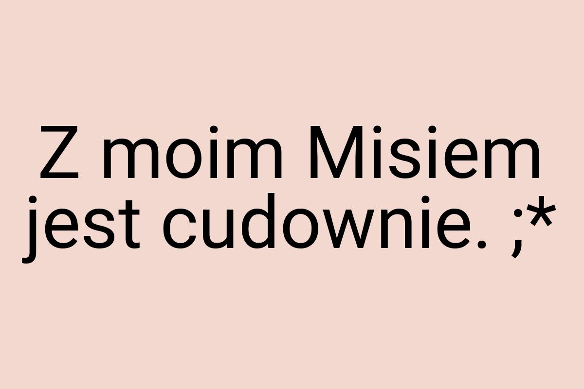 Z moim Misiem jest cudownie