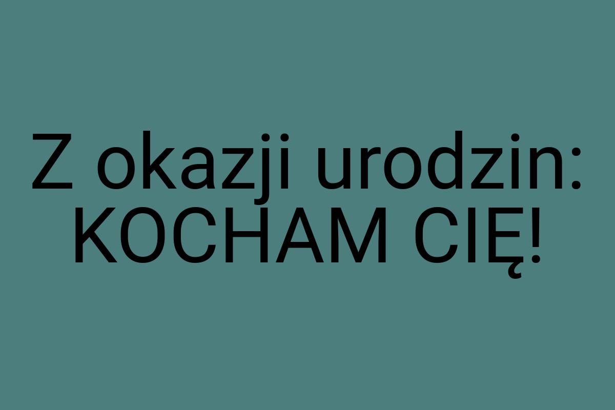 Z okazji urodzin: KOCHAM CIĘ