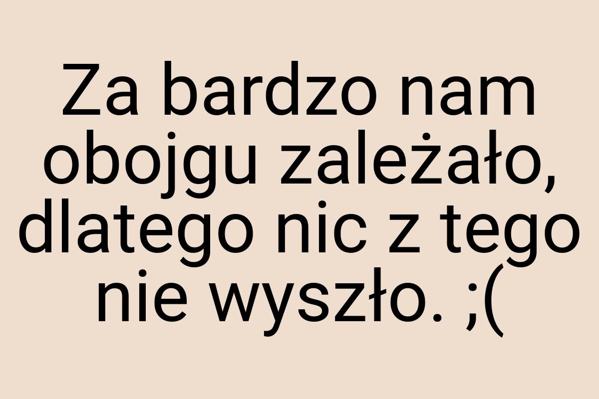 Za bardzo nam obojgu zależało, dlatego nic z tego nie