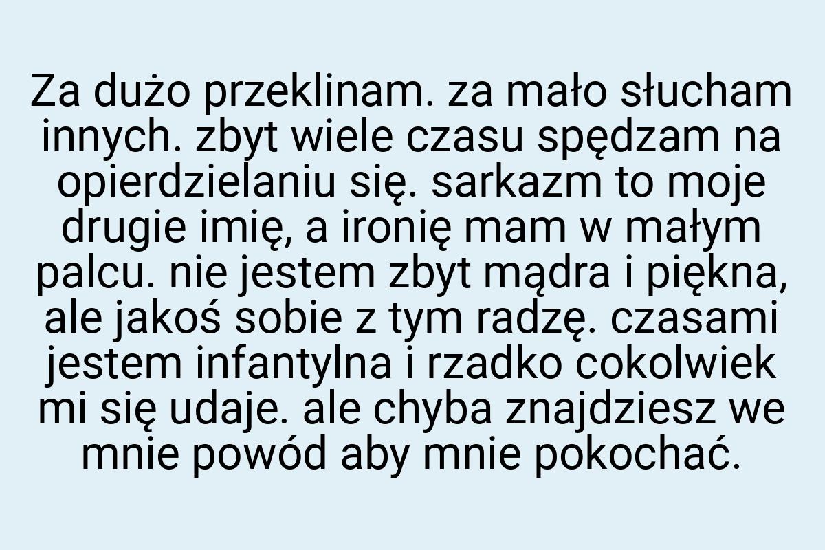 Za dużo przeklinam. za mało słucham innych. zbyt wiele