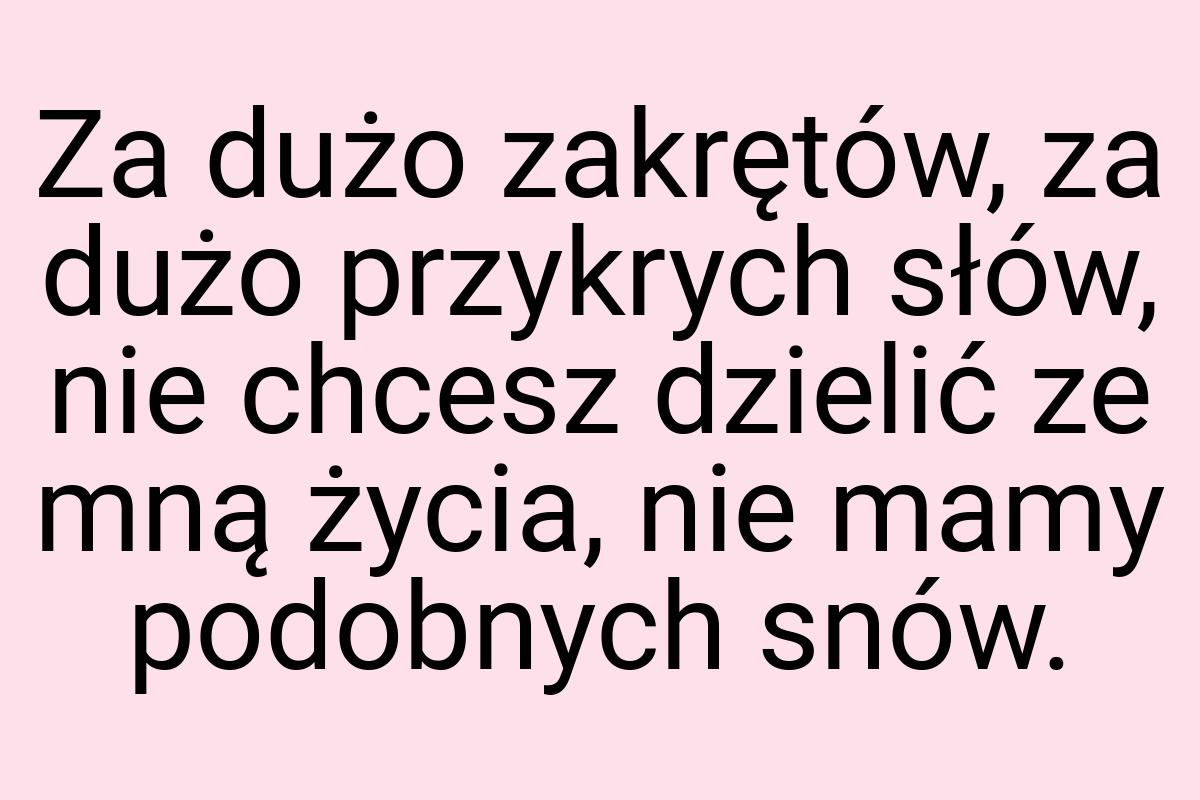 Za dużo zakrętów, za dużo przykrych słów, nie chcesz