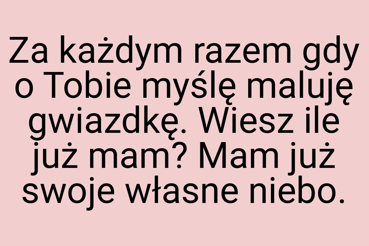 Za każdym razem gdy o Tobie myślę maluję gwiazdkę. Wiesz