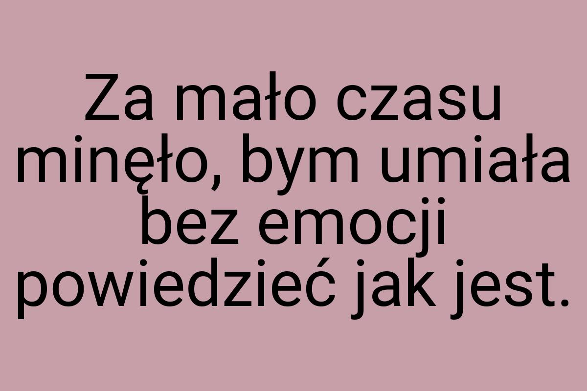 Za mało czasu minęło, bym umiała bez emocji powiedzieć jak