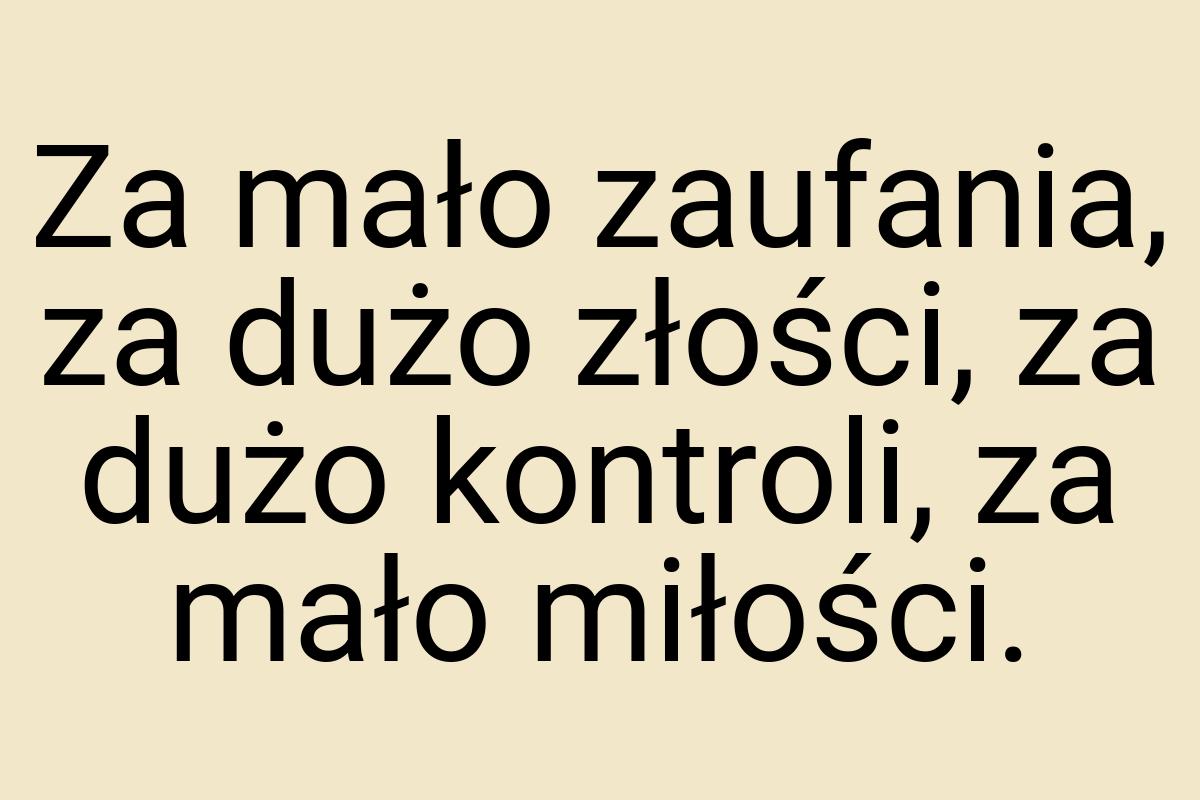 Za mało zaufania, za dużo złości, za dużo kontroli, za mało