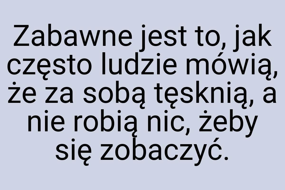Zabawne jest to, jak często ludzie mówią, że za sobą