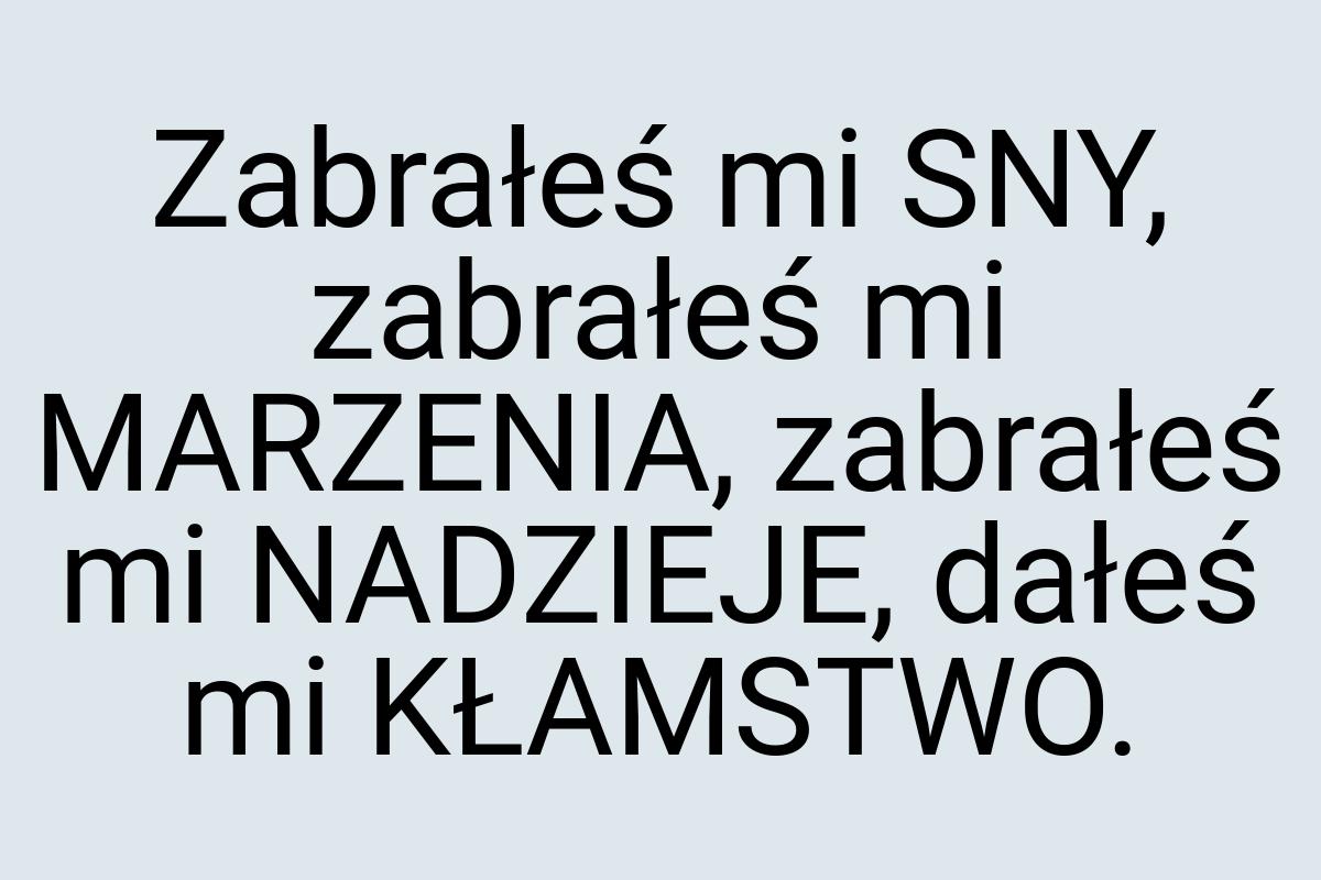 Zabrałeś mi SNY, zabrałeś mi MARZENIA, zabrałeś mi