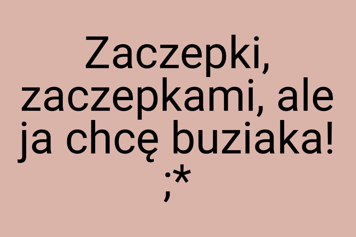 Zaczepki, zaczepkami, ale ja chcę buziaka