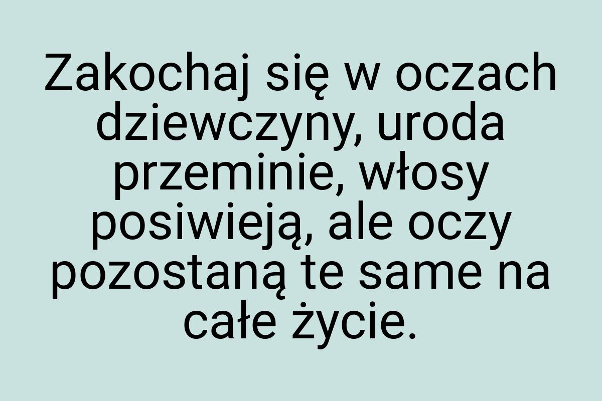 Zakochaj się w oczach dziewczyny, uroda przeminie, włosy