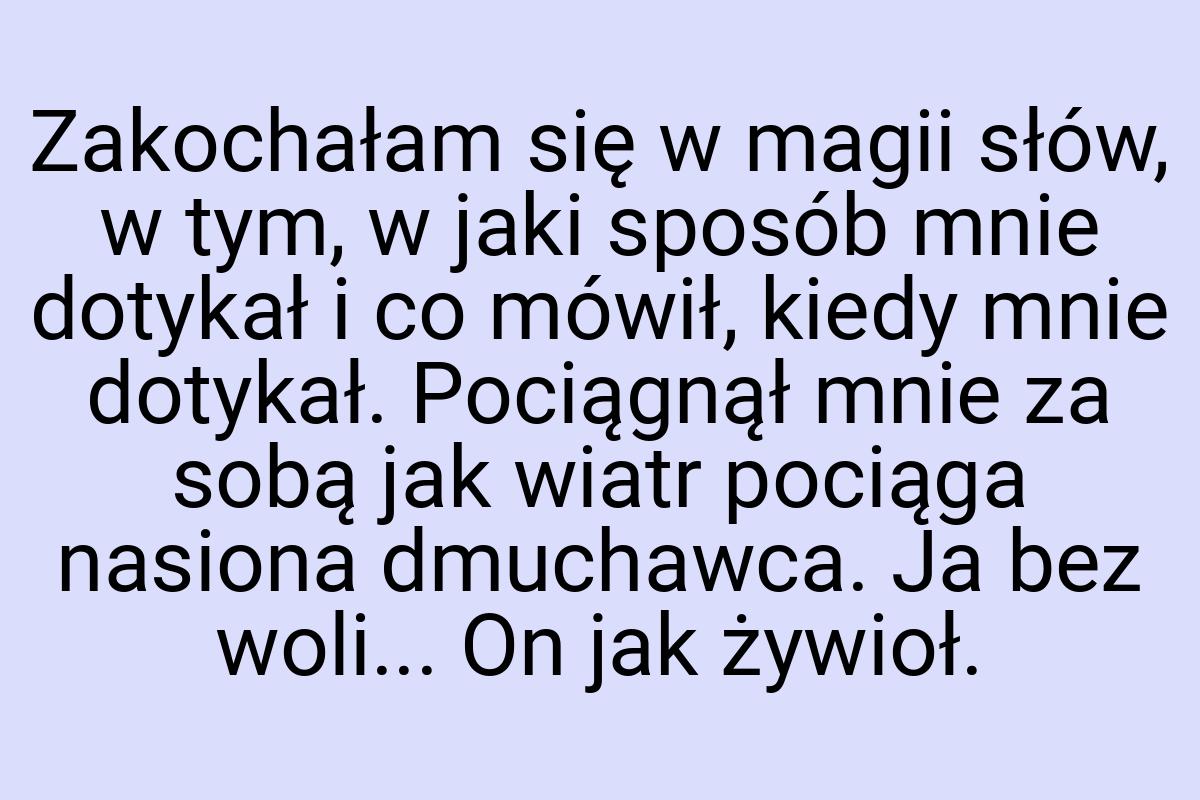 Zakochałam się w magii słów, w tym, w jaki sposób mnie