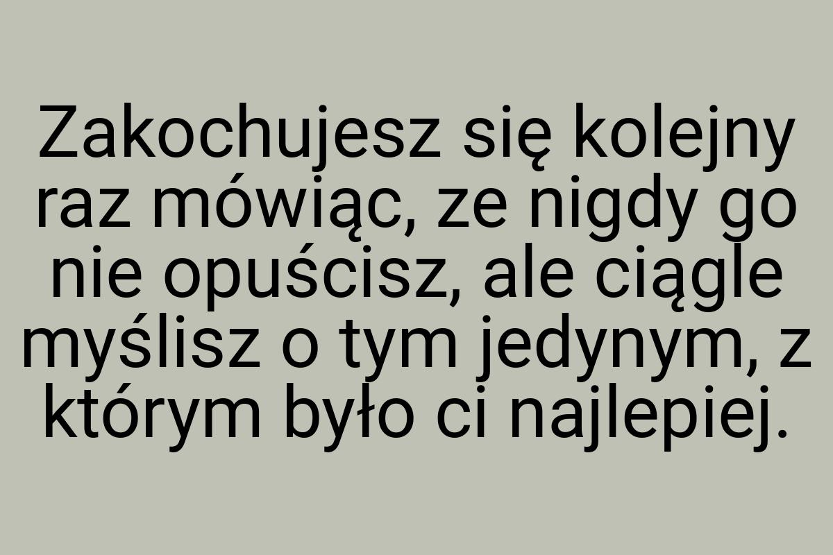 Zakochujesz się kolejny raz mówiąc, ze nigdy go nie