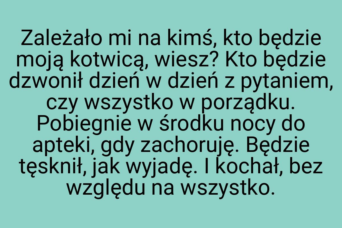 Zależało mi na kimś, kto będzie moją kotwicą, wiesz? Kto