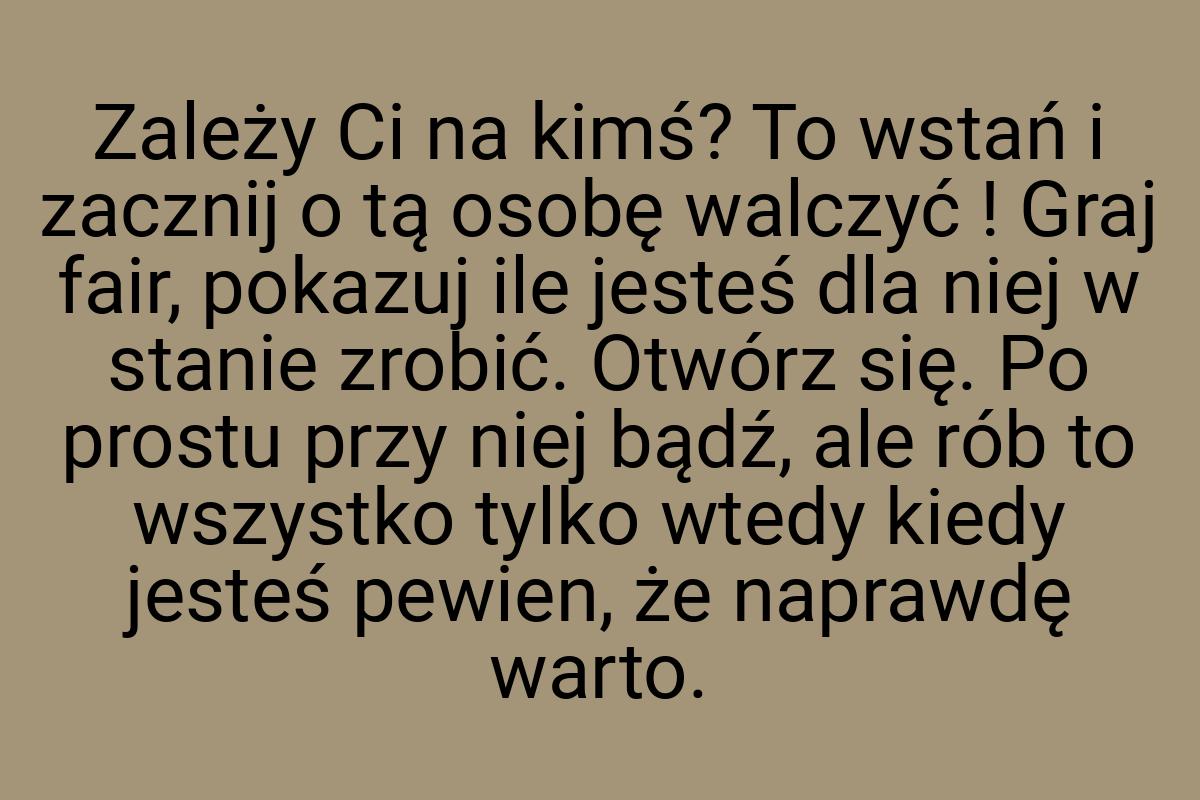 Zależy Ci na kimś? To wstań i zacznij o tą osobę walczyć