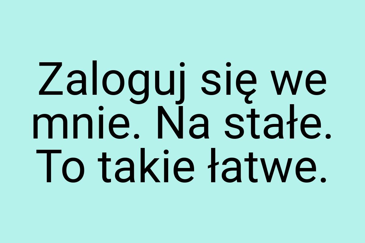 Zaloguj się we mnie. Na stałe. To takie łatwe