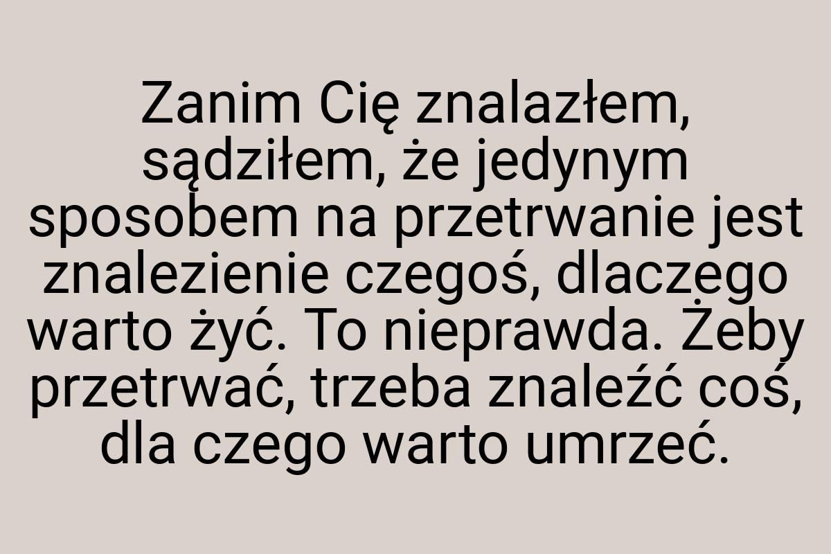 Zanim Cię znalazłem, sądziłem, że jedynym sposobem na