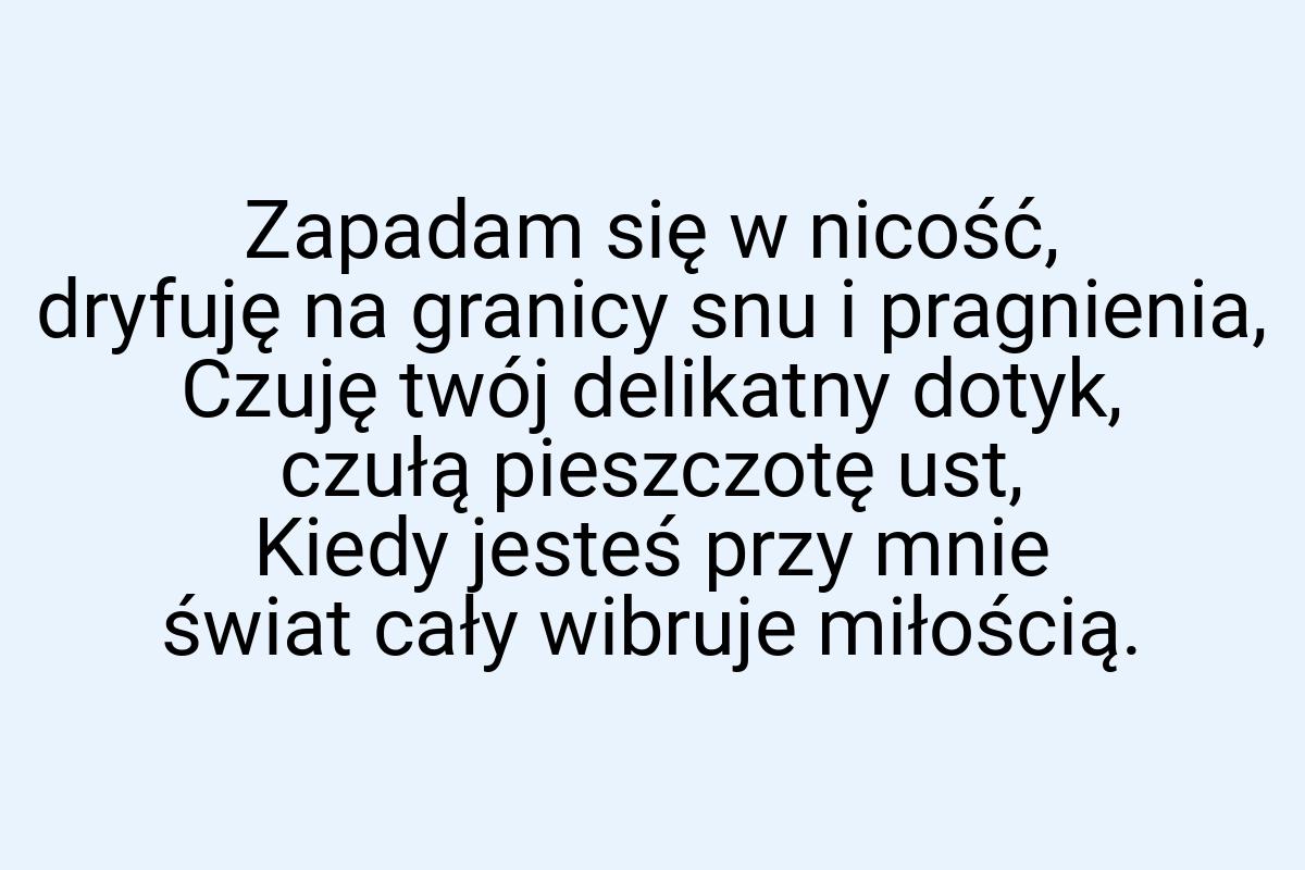 Zapadam się w nicość, dryfuję na granicy snu i pragnienia