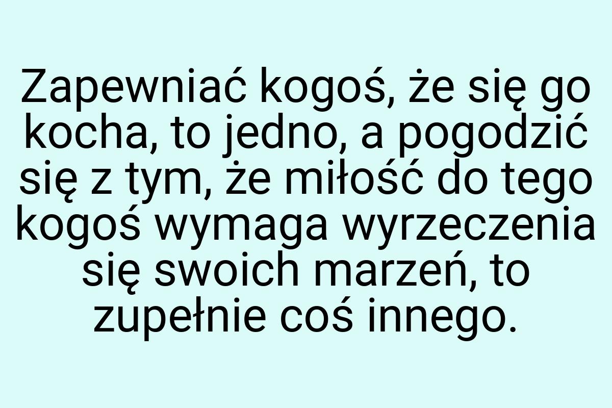 Zapewniać kogoś, że się go kocha, to jedno, a pogodzić się