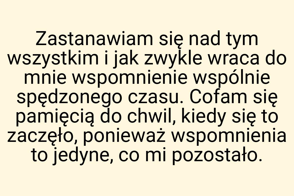 Zastanawiam się nad tym wszystkim i jak zwykle wraca do